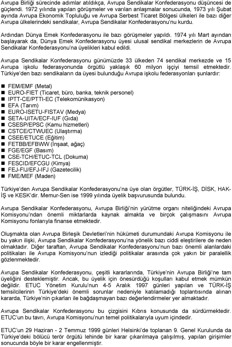 sendikalar, Avrupa Sendikalar Konfederasyonu nu kurdu. Ardından Dünya Emek Konfederasyonu ile bazı görüşmeler yapıldı.