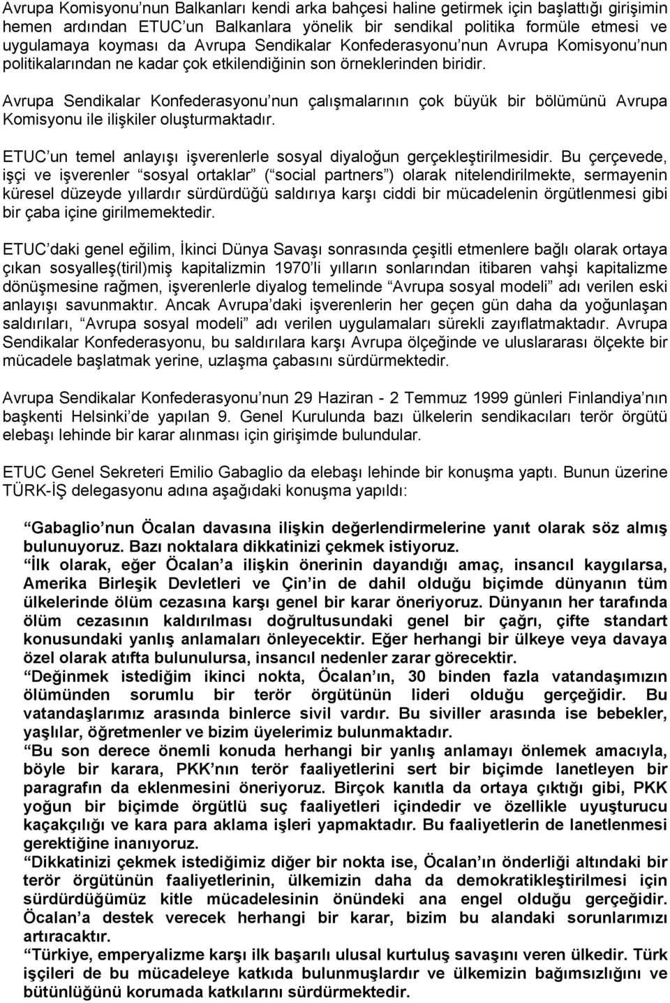 Avrupa Sendikalar Konfederasyonu nun çalışmalarının çok büyük bir bölümünü Avrupa Komisyonu ile ilişkiler oluşturmaktadır. ETUC un temel anlayışı işverenlerle sosyal diyaloğun gerçekleştirilmesidir.