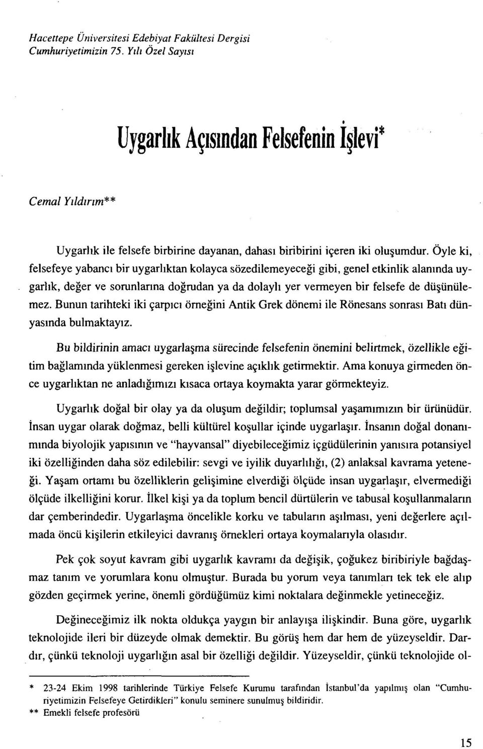 Oyle ki, felsefeye yabanc~ bir uygarllktan kolayca sozedilemeyecegi gibi, gene1 etkinlik alanlnda uy- garl~k, deger ve somnlmna dogrudan ya da dolay11 yer vermeyen bir felsefe de dugunule- mez.