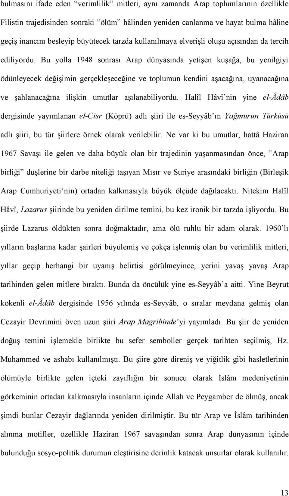 Bu yolla 1948 sonrası Arap dünyasında yetişen kuşağa, bu yenilgiyi ödünleyecek değişimin gerçekleşeceğine ve toplumun kendini aşacağına, uyanacağına ve şahlanacağına ilişkin umutlar aşılanabiliyordu.