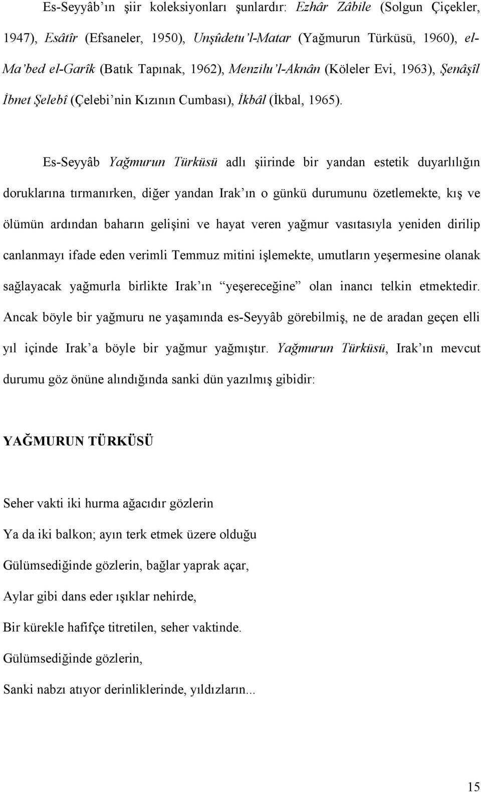 Es-Seyyâb Yağmurun Türküsü adlı şiirinde bir yandan estetik duyarlılığın doruklarına tırmanırken, diğer yandan Irak ın o günkü durumunu özetlemekte, kış ve ölümün ardından baharın gelişini ve hayat