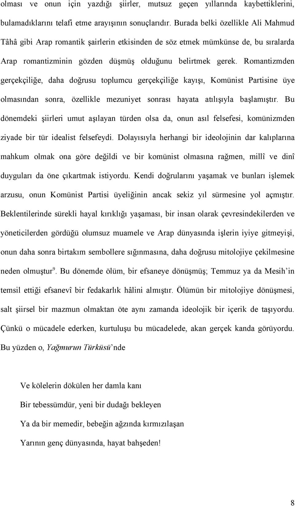 Romantizmden gerçekçiliğe, daha doğrusu toplumcu gerçekçiliğe kayışı, Komünist Partisine üye olmasından sonra, özellikle mezuniyet sonrası hayata atılışıyla başlamıştır.