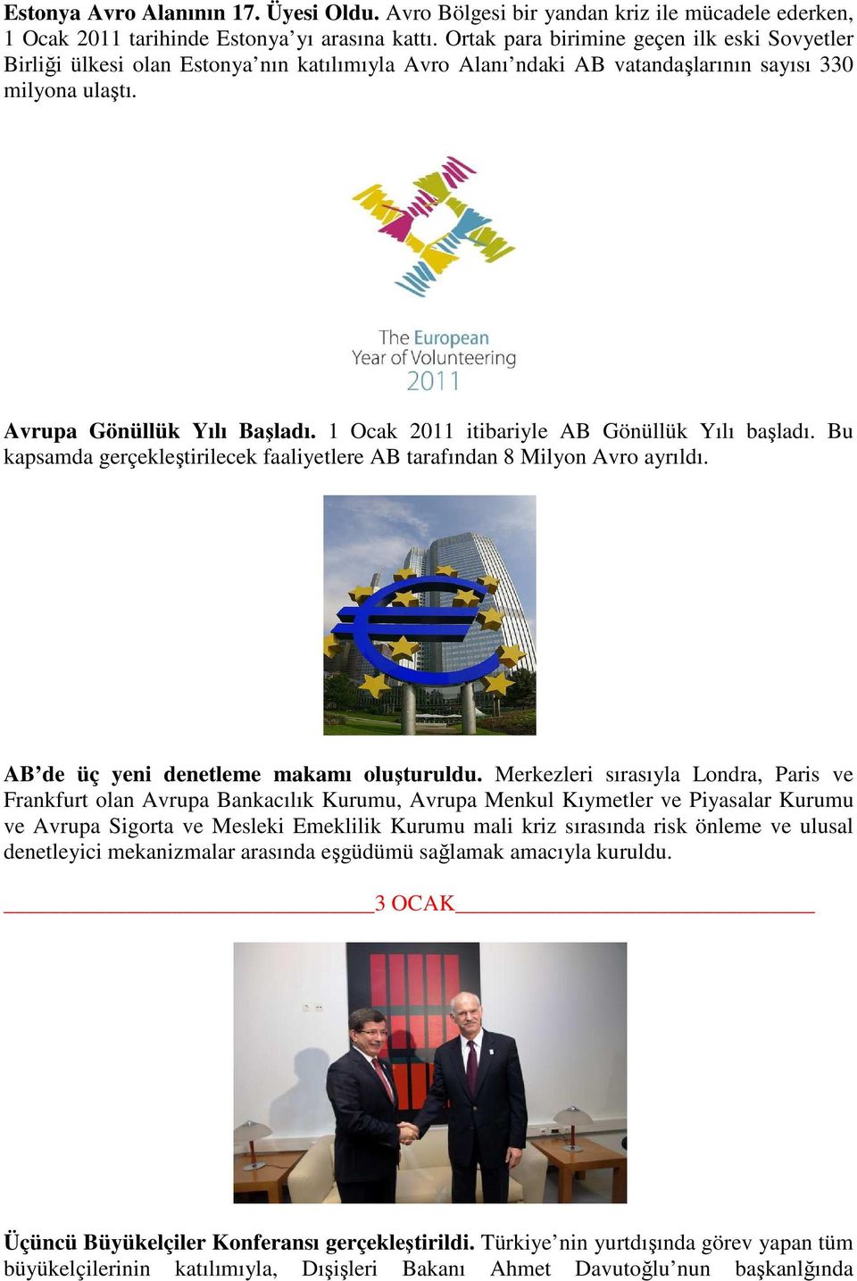 1 Ocak 2011 itibariyle AB Gönüllük Yılı başladı. Bu kapsamda gerçekleştirilecek faaliyetlere AB tarafından 8 Milyon Avro ayrıldı. AB de üç yeni denetleme makamı oluşturuldu.