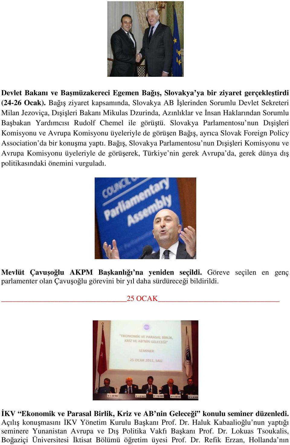 ile görüştü. Slovakya Parlamentosu nun Dışişleri Komisyonu ve Avrupa Komisyonu üyeleriyle de görüşen Bağış, ayrıca Slovak Foreign Policy Association da bir konuşma yaptı.