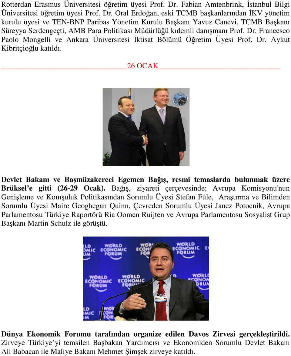 Oral Erdoğan, eski TCMB başkanlarından ĐKV yönetim kurulu üyesi ve TEN-BNP Paribas Yönetim Kurulu Başkanı Yavuz Canevi, TCMB Başkanı Süreyya Serdengeçti, AMB Para Politikası Müdürlüğü kıdemli