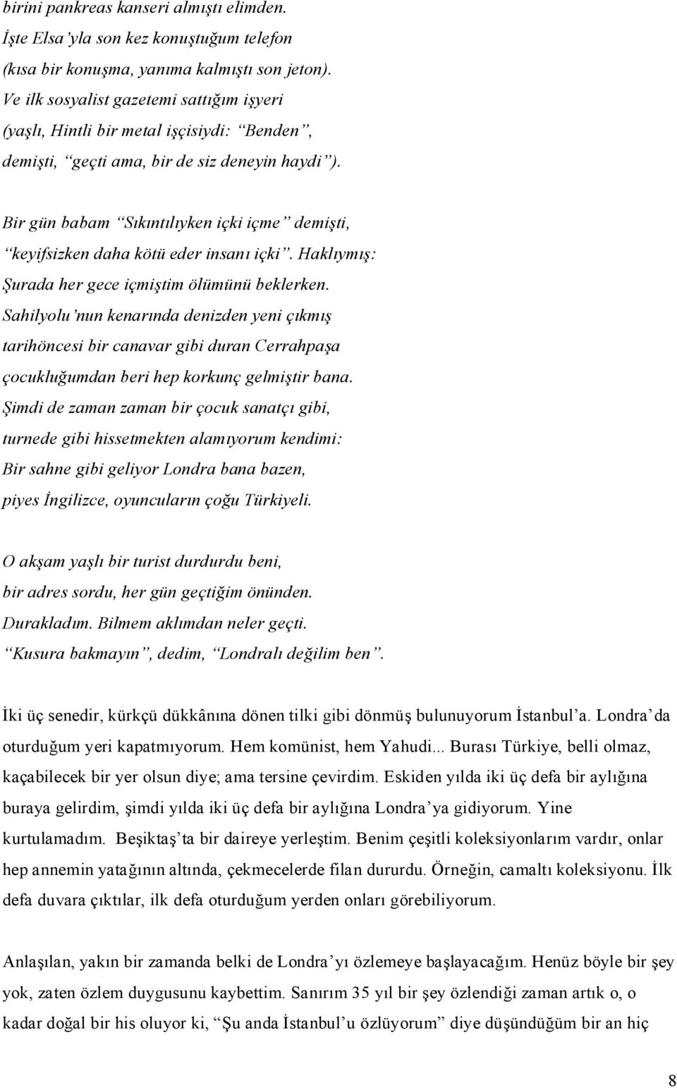 Bir gün babam Skntlyken içki içme demiti, keyifsizken daha kötü eder insaniçki. Haklym: Şurada her gece içmitim ölümünü beklerken.