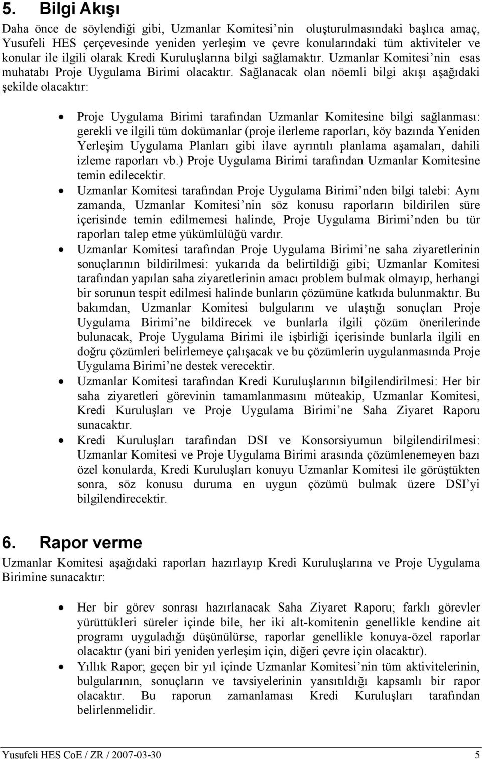 Sağlanacak olan nöemli bilgi akışı aşağıdaki şekilde olacaktır: Proje Uygulama Birimi tarafından Uzmanlar Komitesine bilgi sağlanması: gerekli ve ilgili tüm dokümanlar (proje ilerleme raporları, köy