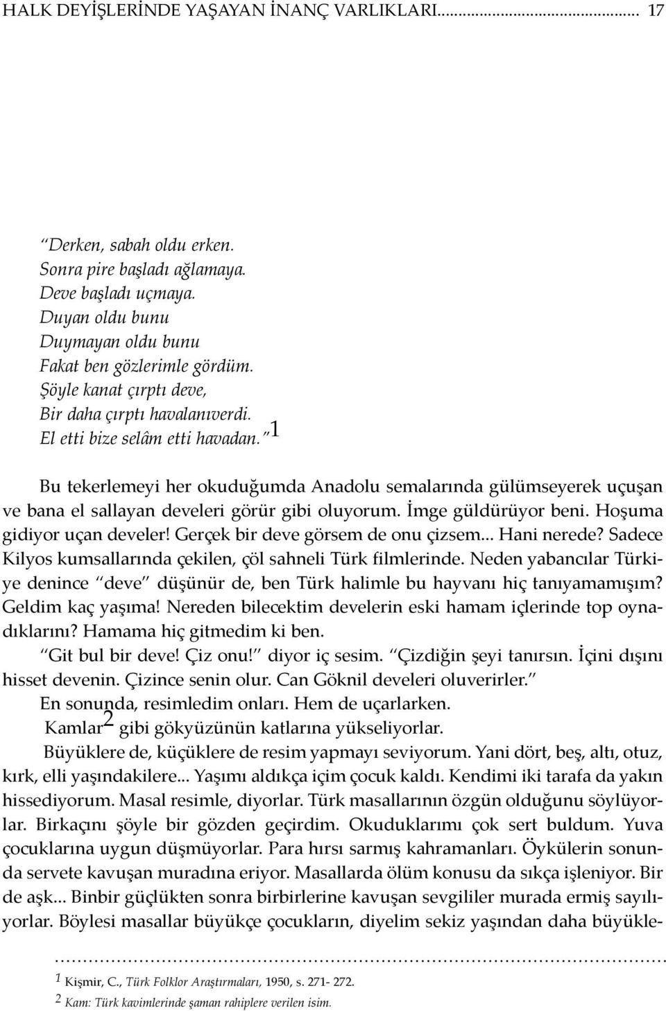 1 Bu te ker le me yi her oku du ğum da Ana do lu se ma la rın da gü lüm se ye rek uçu şan ve ba na el sal la yan de ve le ri gö rür gi bi olu yo rum. İm ge gül dü rü yor be ni.