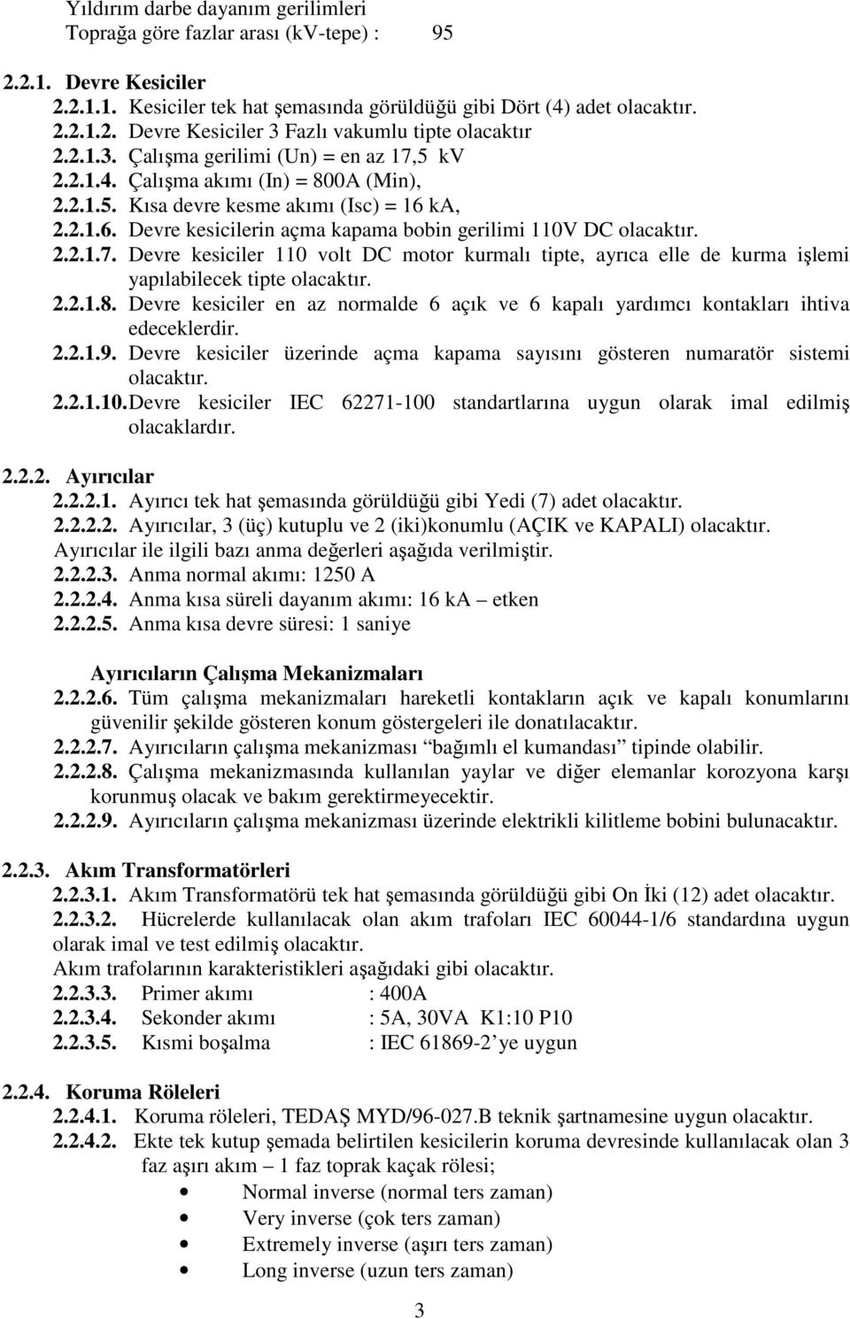 2.2.1.7. Devre kesiciler 110 volt DC motor kurmalı tipte, ayrıca elle de kurma işlemi yapılabilecek tipte olacaktır. 2.2.1.8.