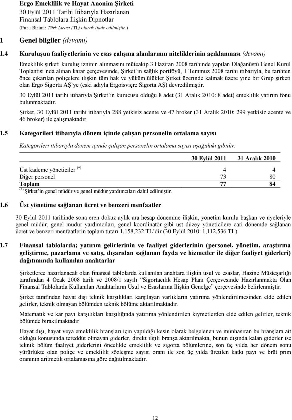 Kurul Toplantısı nda alınan karar çerçevesinde, Şirket in sağlık portföyü, 1 Temmuz 2008 tarihi itibarıyla, bu tarihten önce çıkarılan poliçelere ilişkin tüm hak ve yükümlülükler Şirket üzerinde