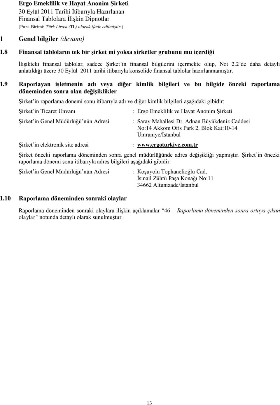 9 Raporlayan işletmenin adı veya diğer kimlik bilgileri ve bu bilgide önceki raporlama döneminden sonra olan değişiklikler Şirket in raporlama dönemi sonu itibarıyla adı ve diğer kimlik bilgileri