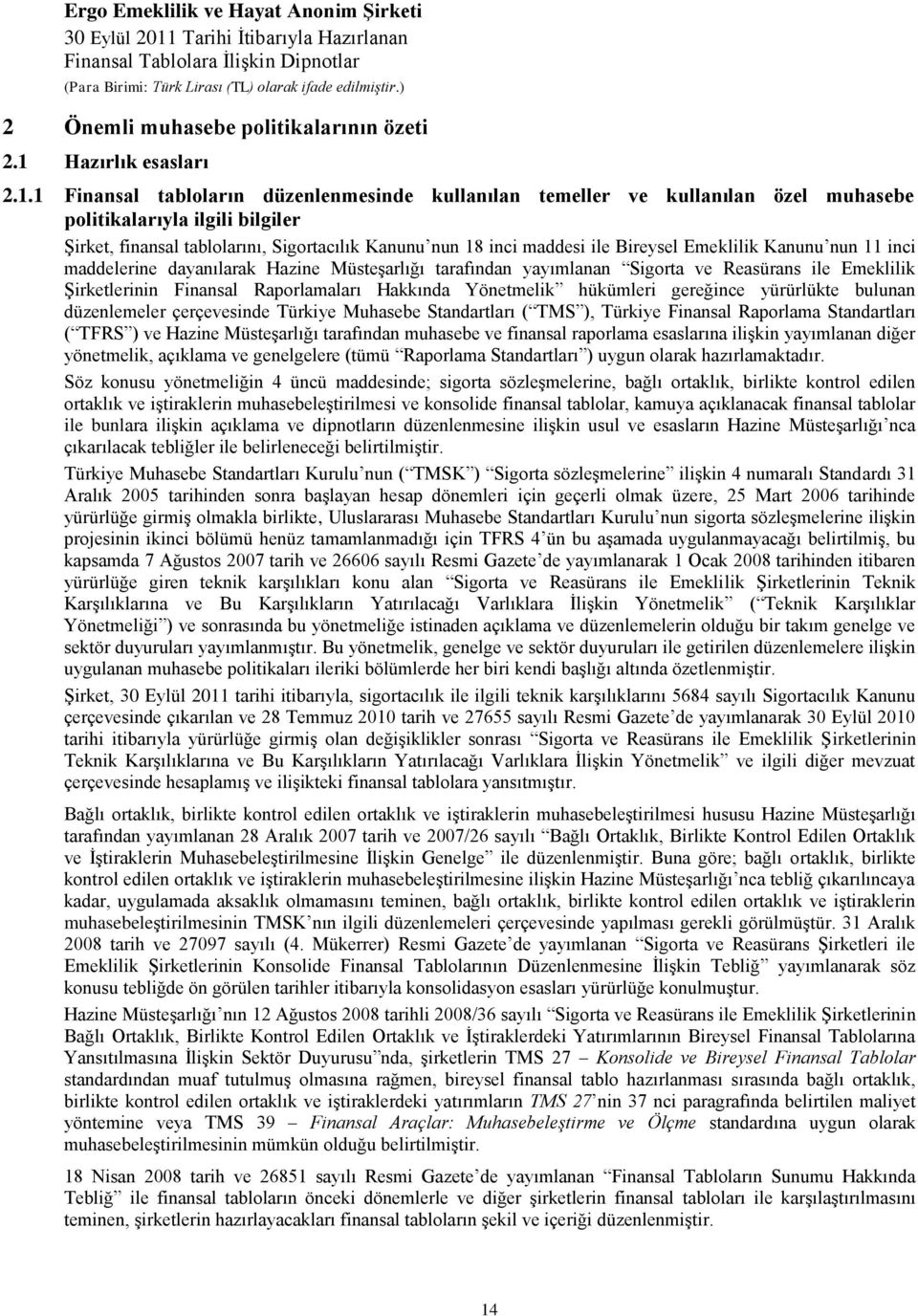 1 Finansal tabloların düzenlenmesinde kullanılan temeller ve kullanılan özel muhasebe politikalarıyla ilgili bilgiler Şirket, finansal tablolarını, Sigortacılık Kanunu nun 18 inci maddesi ile