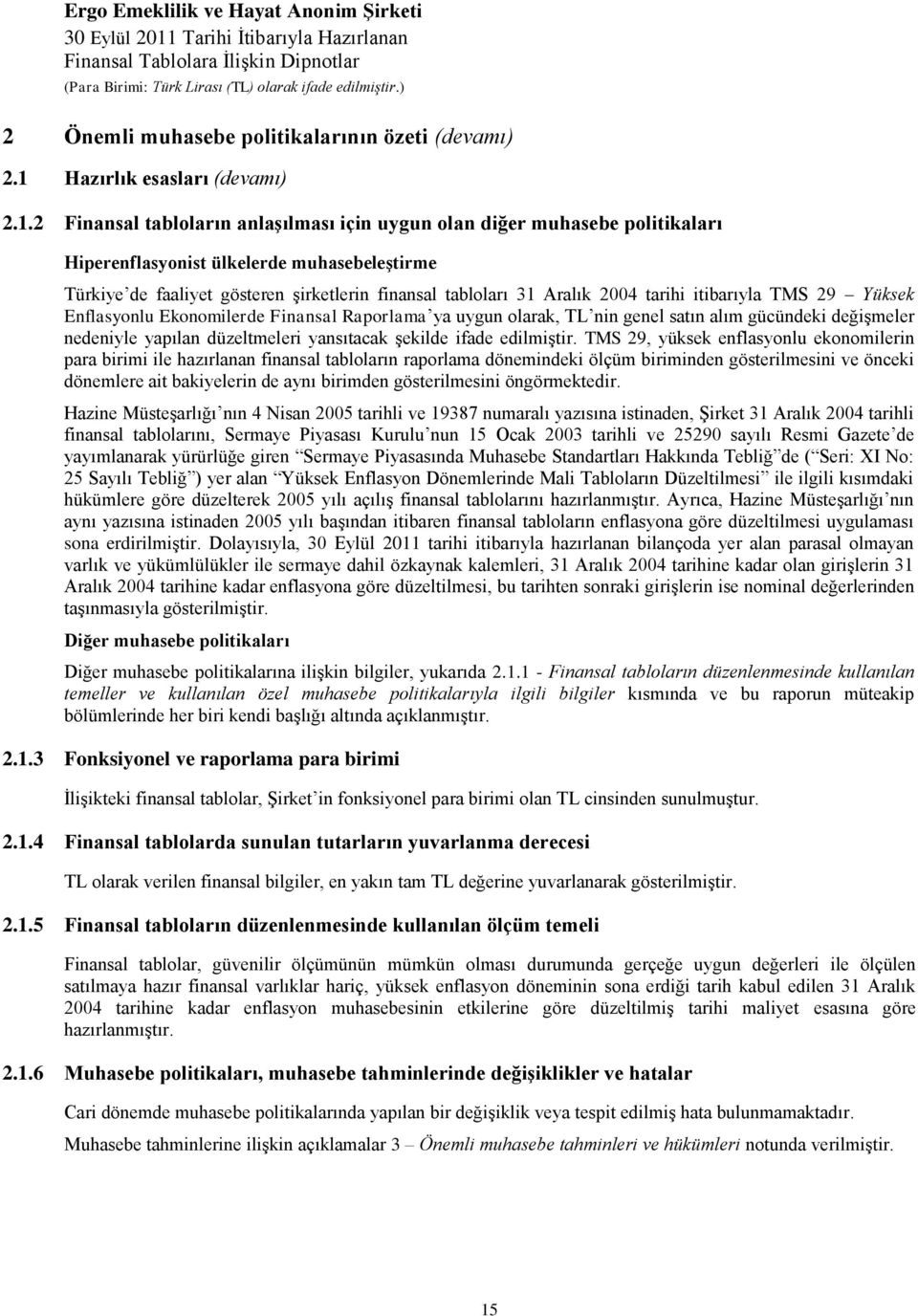 2 Finansal tabloların anlaşılması için uygun olan diğer muhasebe politikaları Hiperenflasyonist ülkelerde muhasebeleştirme Türkiye de faaliyet gösteren şirketlerin finansal tabloları 31 Aralık 2004