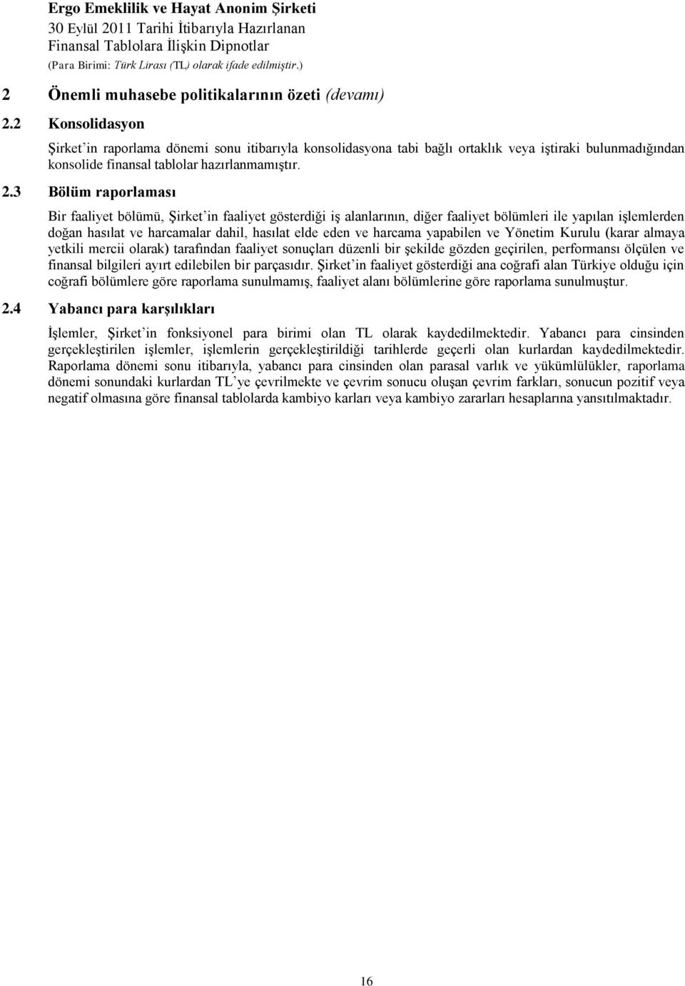 3 Bölüm raporlaması Bir faaliyet bölümü, Şirket in faaliyet gösterdiği iş alanlarının, diğer faaliyet bölümleri ile yapılan işlemlerden doğan hasılat ve harcamalar dahil, hasılat elde eden ve harcama