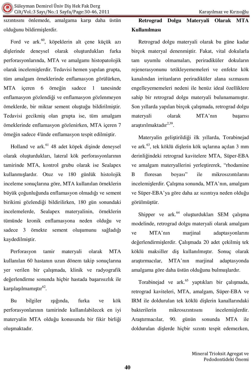 Tedavisi hemen yapılan grupta, tüm amalgam örneklerinde enflamasyon görülürken, MTA içeren 6 örneğin sadece 1 tanesinde enflamasyon gözlendiği ve enflamasyon gözlenmeyen örneklerde, bir miktar sement