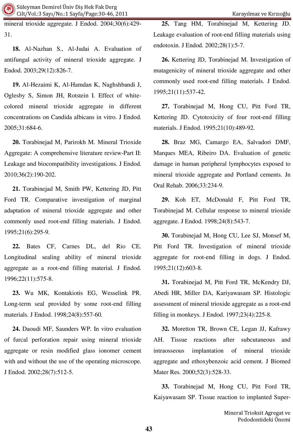 2005;31:684-6. 20. Torabinejad M, Parirokh M. Mineral Trioxide Aggregate: A comprehensive literature review-part II: Leakage and biocompatibility investigations. J Endod. 2010;36(2):190-202. 21.