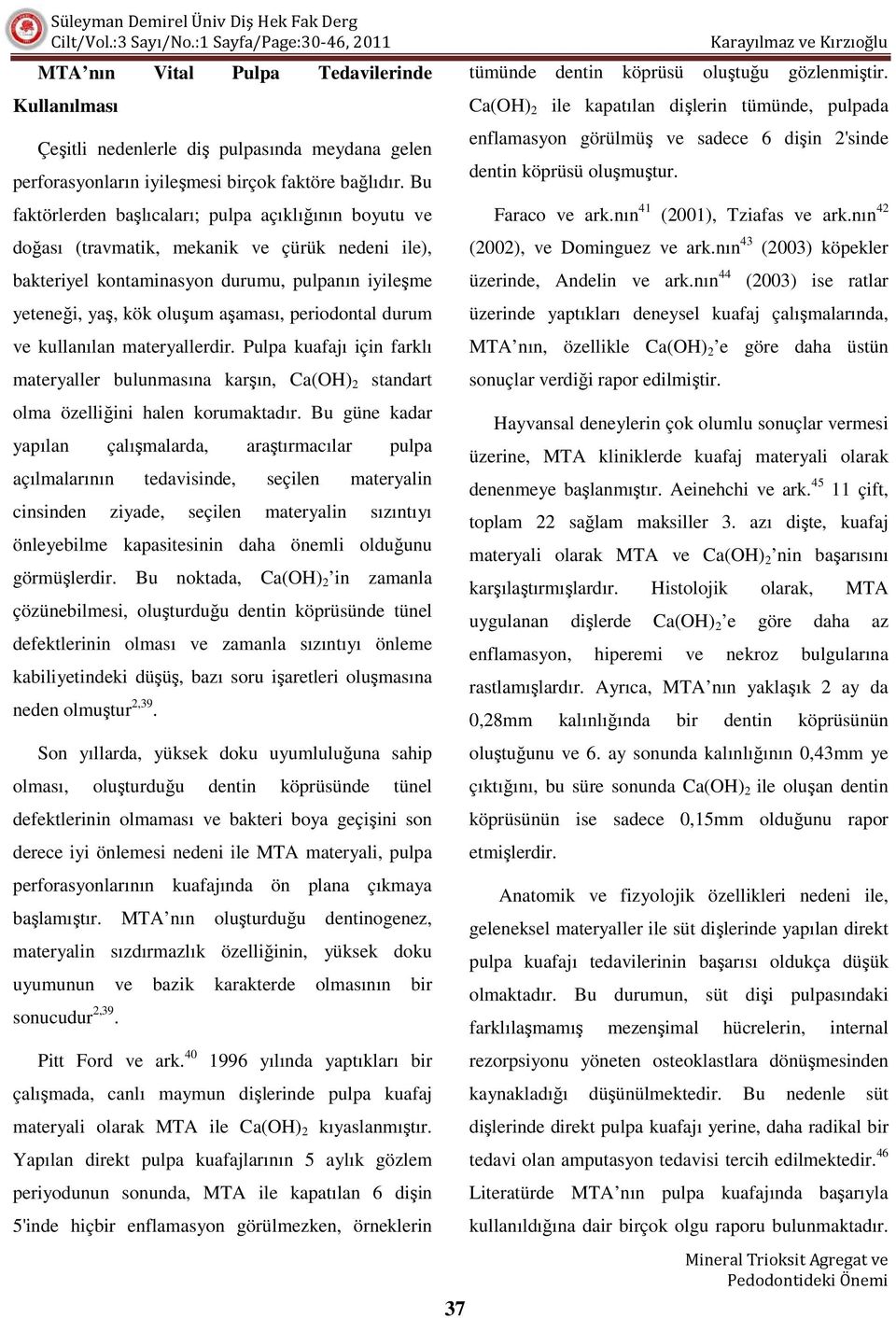 periodontal durum ve kullanılan materyallerdir. Pulpa kuafajı için farklı materyaller bulunmasına karşın, Ca(OH) 2 standart olma özelliğini halen korumaktadır.