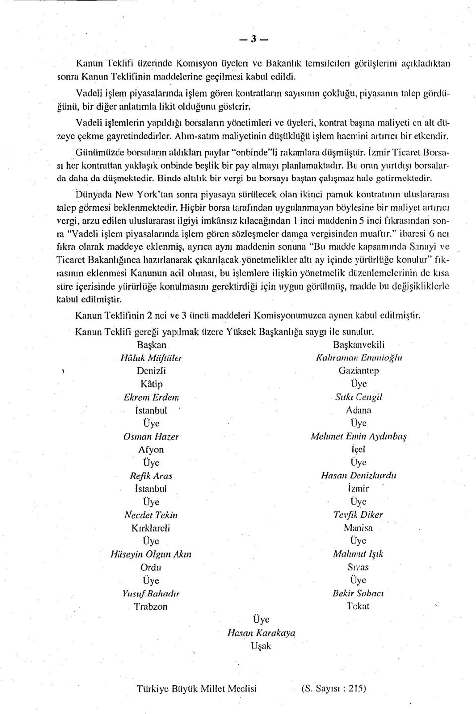 Vadeli işlemlerin yapıldığı borsaların yönetimleri ve üyeleri, kontrat başına maliyeti en alt düzeye çekme gayretindedirler. Allm-satım maliyetinin düşüklüğü işlem hacmini artırıcı bir etkendir.