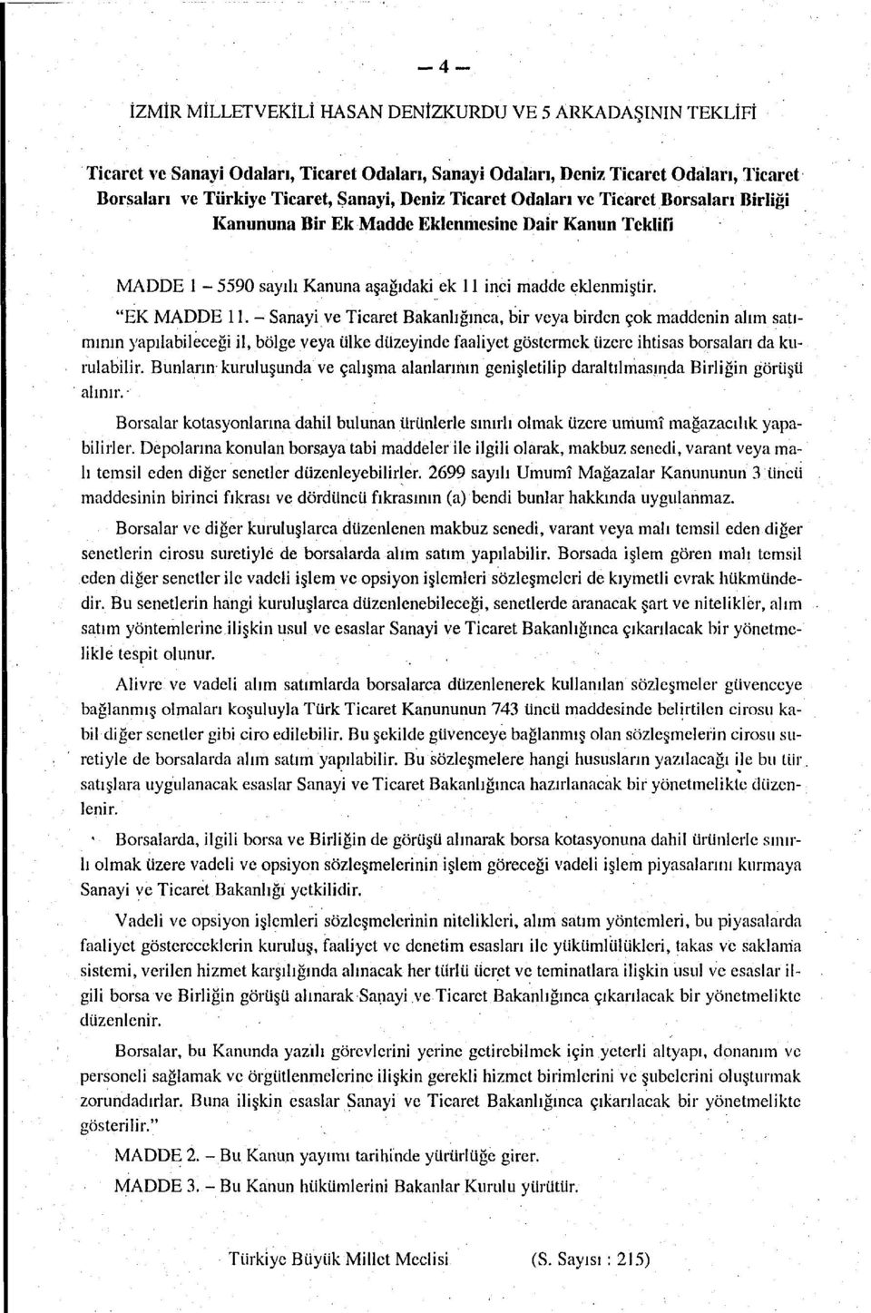 - Sanayi ve Ticaret Bakanlığınca, bir veya birden çok maddenin alım satımının yapılabileceği il, bölge veya ülke düzeyinde faaliyet göstermek üzere ihtisas borsaları da kurulabilir.