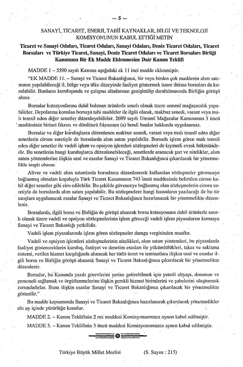 "EK MADDE 11. - Sanayi ve Ticaret Bakanlığınca, bir veya birden çok maddenin alım satımının yapılabileceği il, bölge veya ülke düzeyinde faaliyet göstermek üzere ihtisas borsaları da kurulabilir.