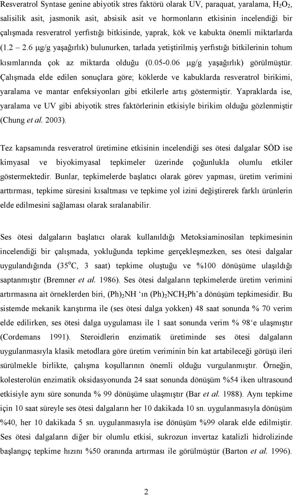 06 µg/g yaşağırlık) görülmüştür. Çalışmada elde edilen sonuçlara göre; köklerde ve kabuklarda resveratrol birikimi, yaralama ve mantar enfeksiyonları gibi etkilerle artış göstermiştir.