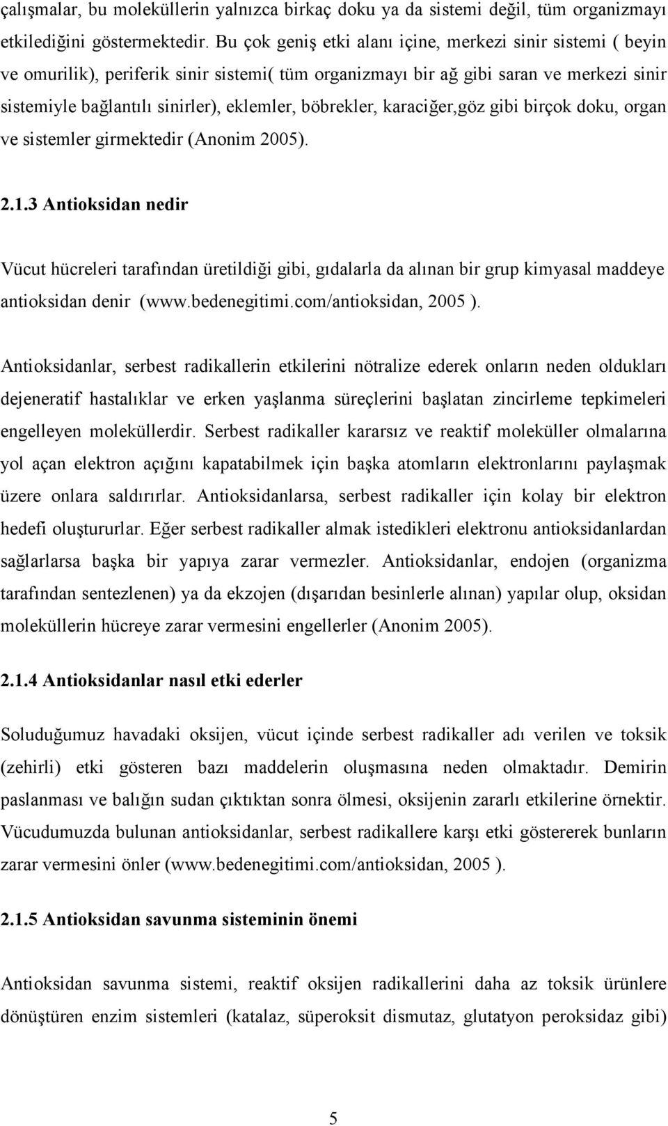 böbrekler, karaciğer,göz gibi birçok doku, organ ve sistemler girmektedir (Anonim 2005). 2.1.