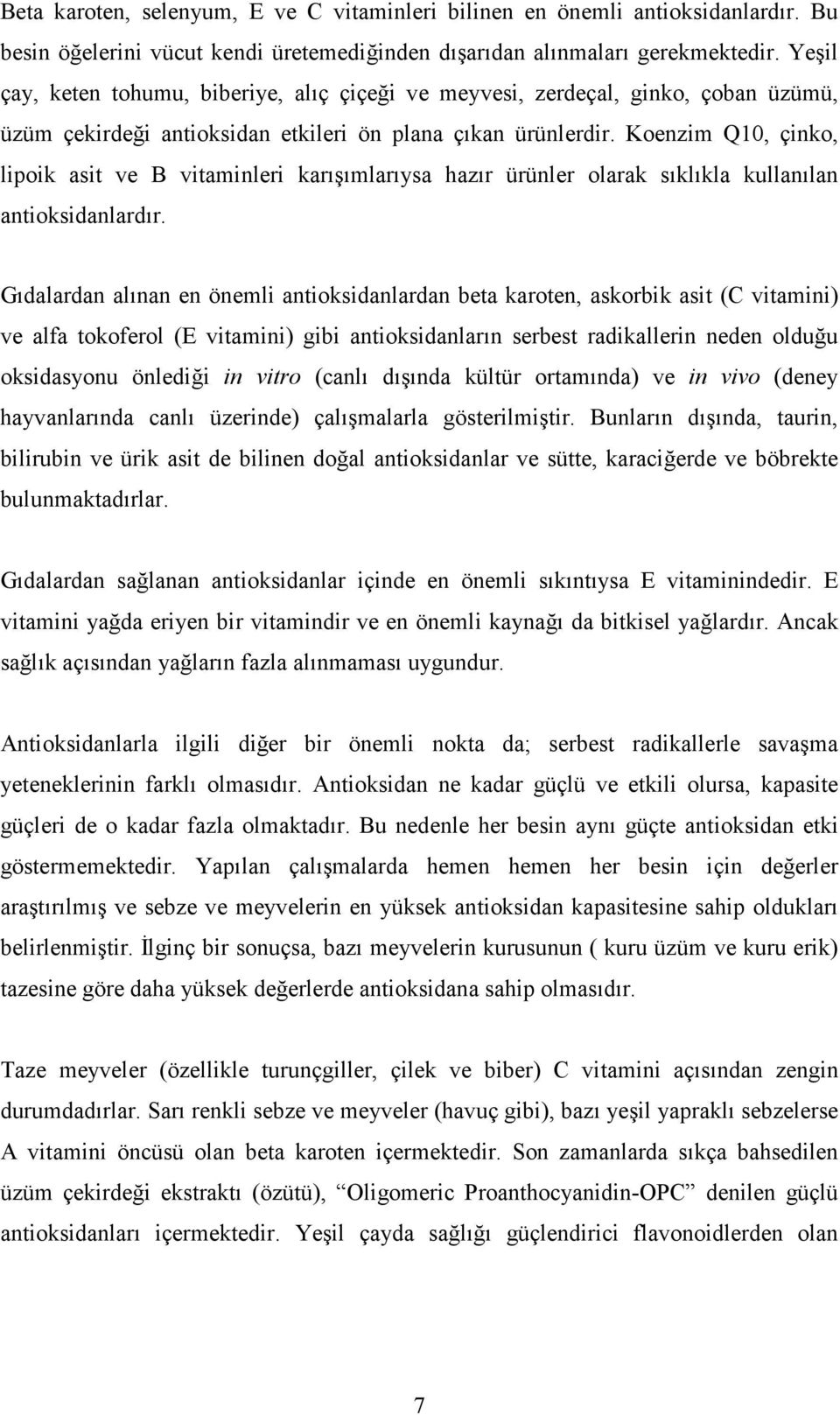 Koenzim Q10, çinko, lipoik asit ve B vitaminleri karışımlarıysa hazır ürünler olarak sıklıkla kullanılan antioksidanlardır.