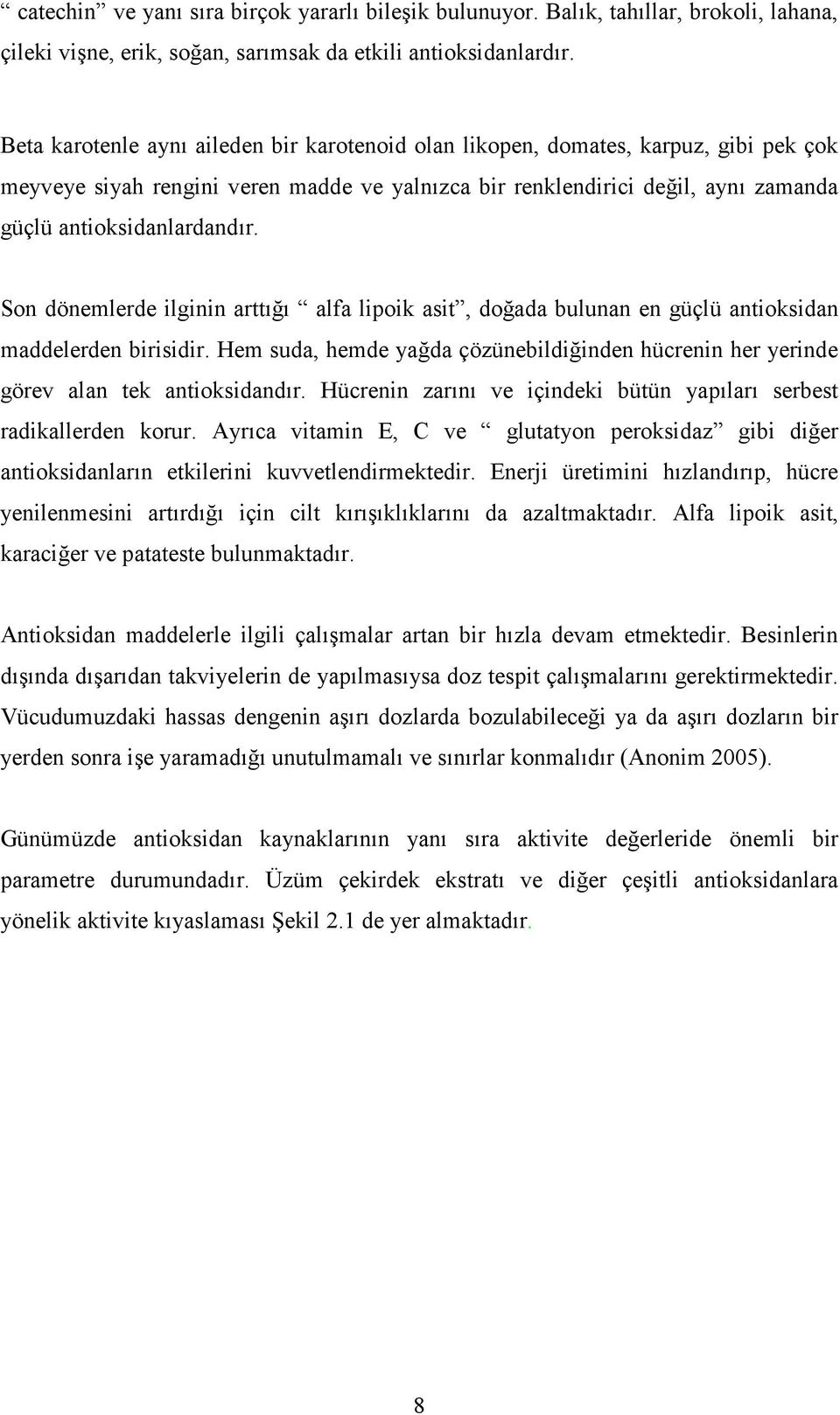 Son dönemlerde ilginin arttığı alfa lipoik asit, doğada bulunan en güçlü antioksidan maddelerden birisidir. Hem suda, hemde yağda çözünebildiğinden hücrenin her yerinde görev alan tek antioksidandır.