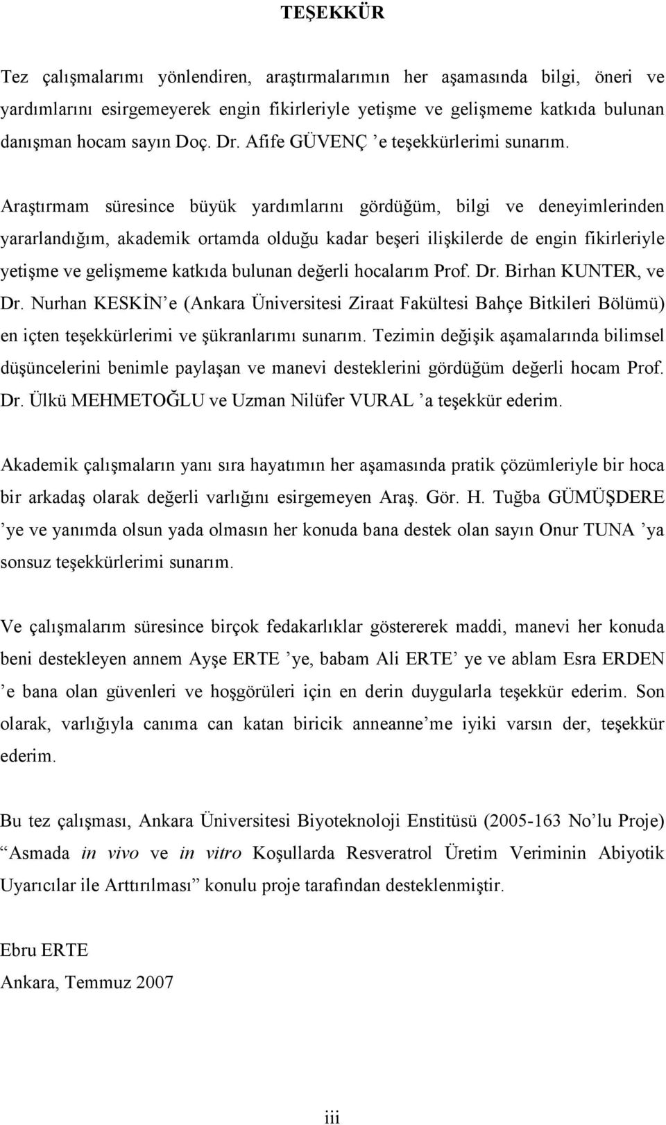 Araştırmam süresince büyük yardımlarını gördüğüm, bilgi ve deneyimlerinden yararlandığım, akademik ortamda olduğu kadar beşeri ilişkilerde de engin fikirleriyle yetişme ve gelişmeme katkıda bulunan