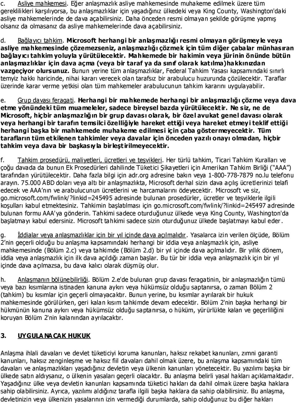 dava açabilirsiniz. Daha önceden resmi olmayan Ģekilde görüģme yapmıģ olsanız da olmasanız da asliye mahkemelerinde dava açabilirsiniz. d. Bağlayıcı tahkim.