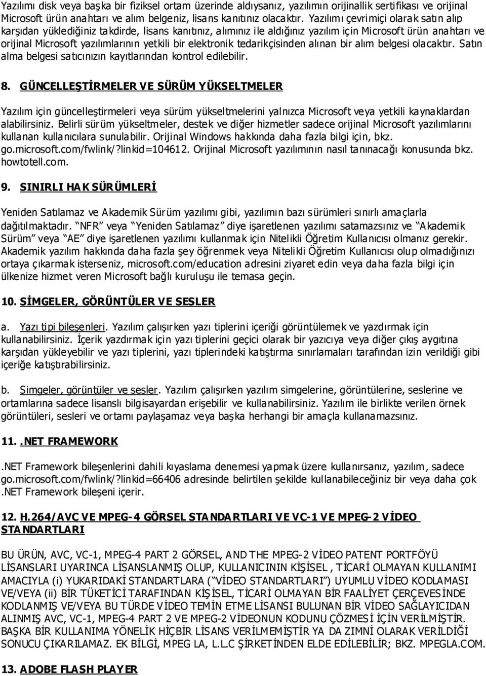 elektronik tedarikçisinden alınan bir alım belgesi olacaktır. Satın alma belgesi satıcınızın kayıtlarından kontrol edilebilir. 8.