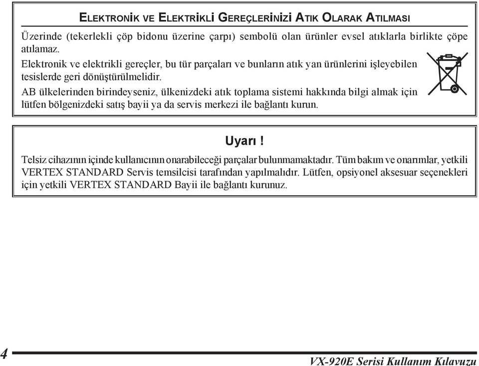 AB ülkelerinden birindeyseniz, ülkenizdeki atık toplama sistemi hakkında bilgi almak için lütfen bölgenizdeki satış bayii ya da servis merkezi ile bağlantı kurun. Uyarı!