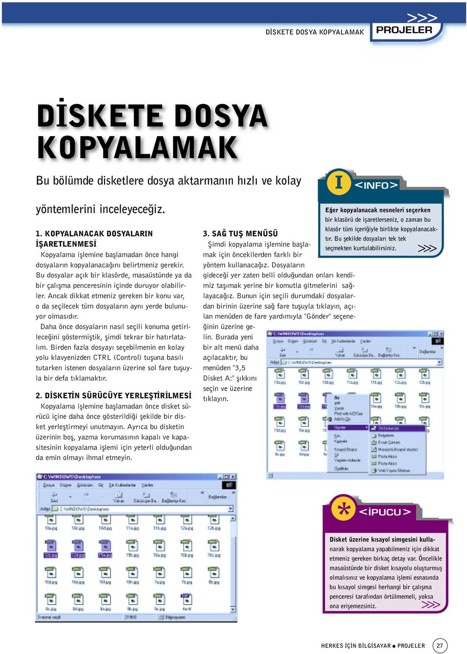 Bu dosyalar aç k bir klasörde, masaüstünde ya da bir çal flma penceresinin içinde duruyor olabilirler.