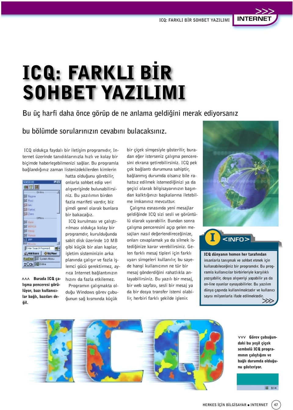 ICQ oldukça faydal bir iletiflim program d r, Internet üzerinde tan d klar n zla h zl ve kolay bir biçimde haberleflebilmenizi sa lar.