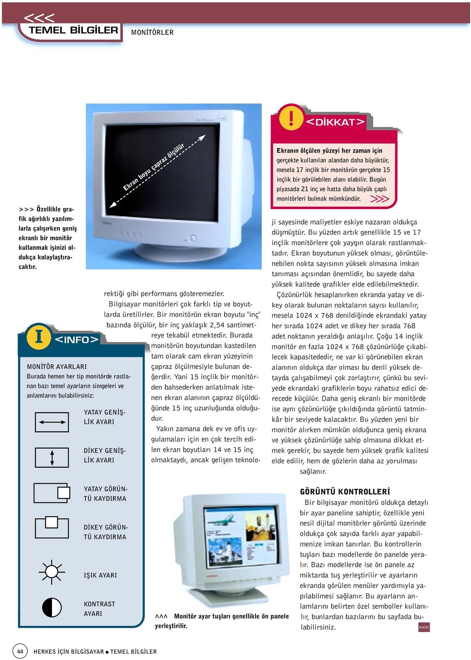 Bilgisayar monitörleri çok farkl tip ve boyutlarda üretilirler. Bir monitörün ekran boyutu "inç" baz nda ölçülür, bir inç yaklafl k 2,54 santimetreye tekabül etmektedir.