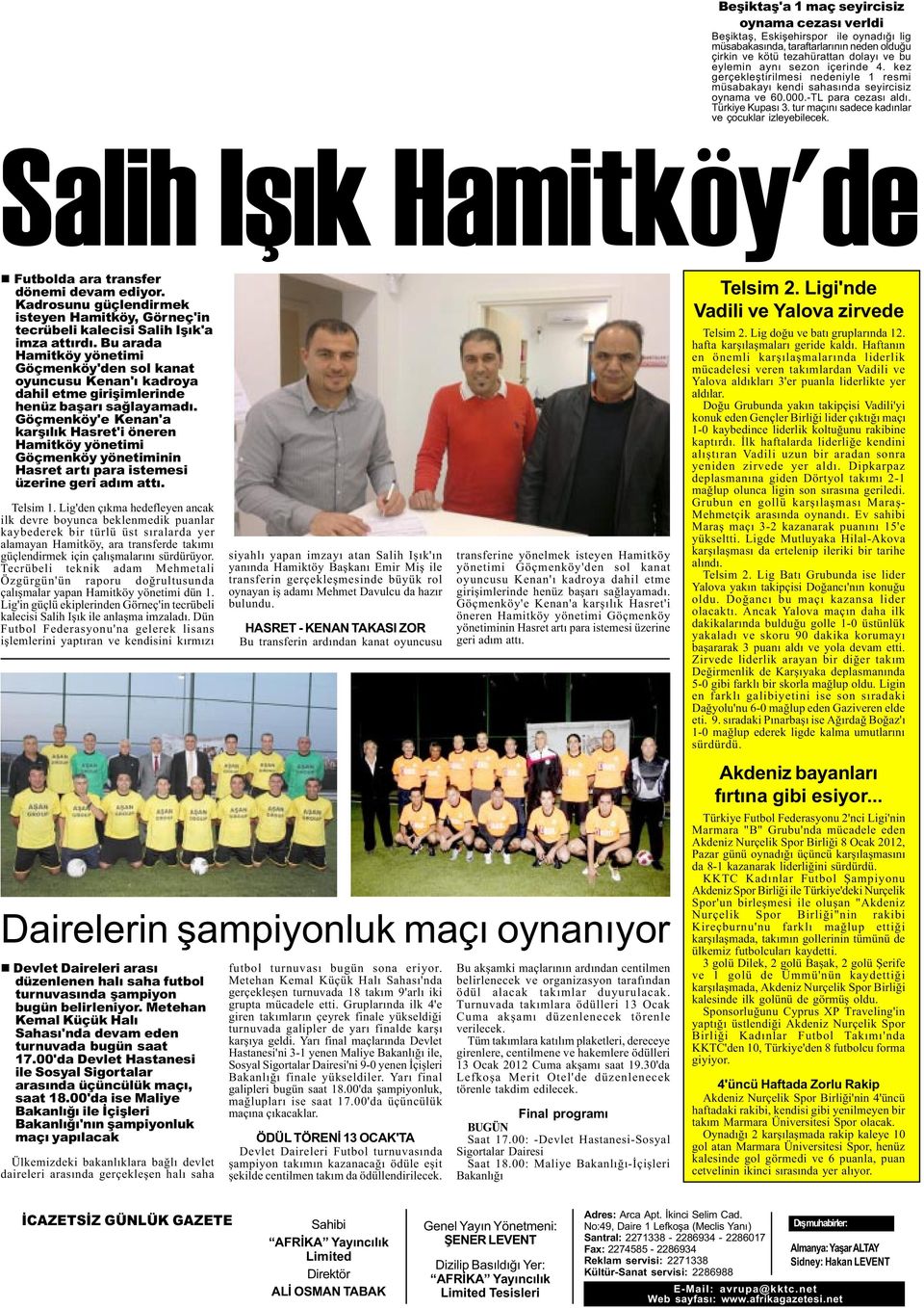 tur maçýný sadece kadýnlar ve çocuklar izleyebilecek. Salih Iþýk Hamitköy'de n Futbolda ara transfer dönemi devam ediyor.