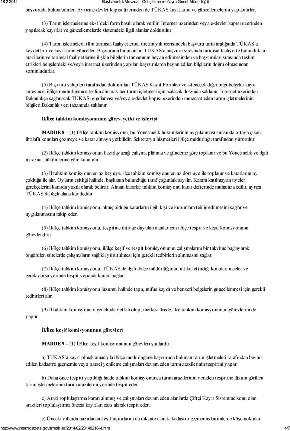 (4) Tarım işletmeleri, tüm tarımsal faaliyetlerini, üretim yılı içerisindeki başvuru tarih aralığında TÜKAS a kaydettirir ve kayıtlarını günceller.