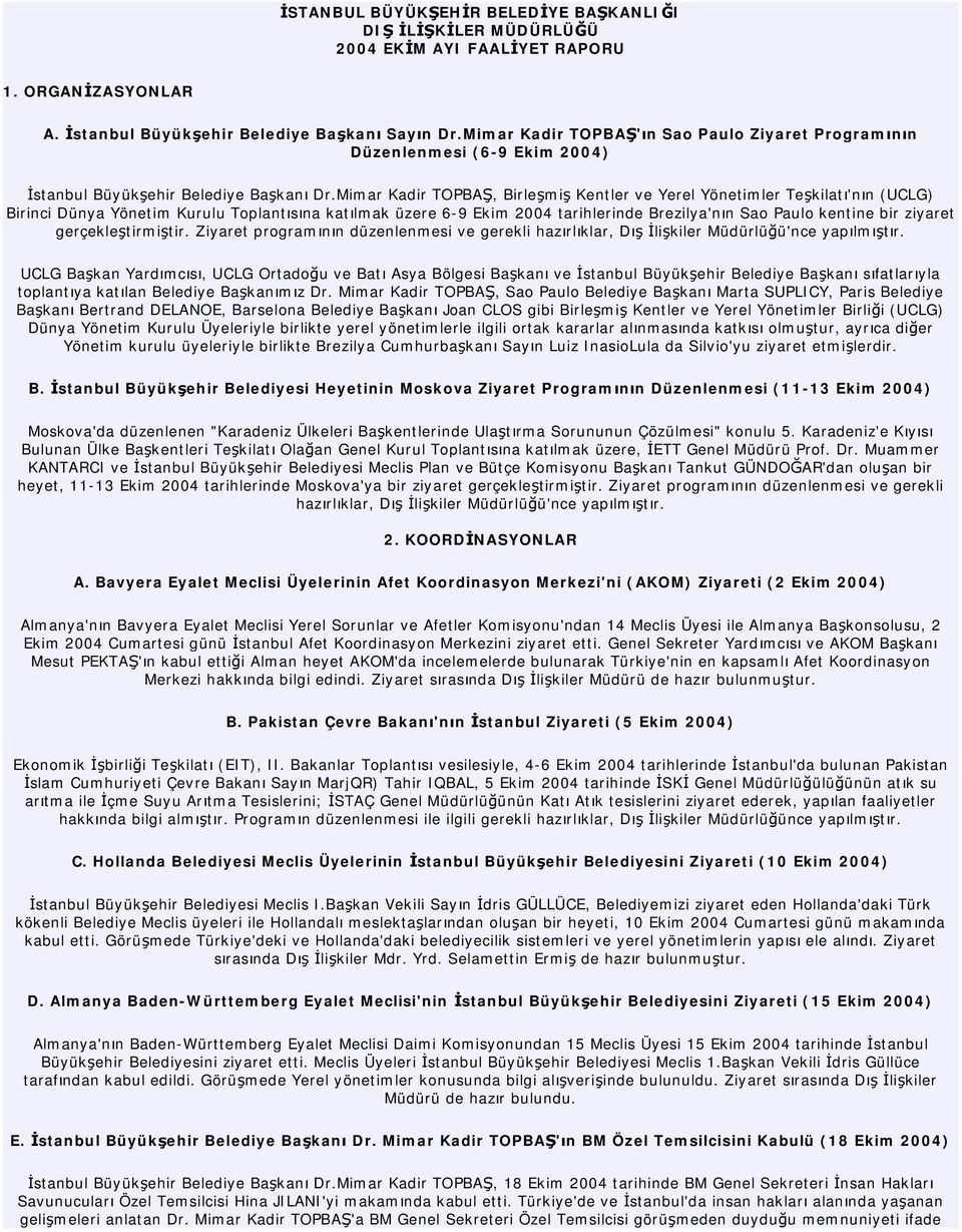 Mimar Kadir TOPBAŞ, Birleşmiş Kentler ve Yerel Yönetimler Teşkilatı'nın (UCLG) Birinci Dünya Yönetim Kurulu Toplantısına katılmak üzere 6-9 Ekim 2004 tarihlerinde Brezilya'nın Sao Paulo kentine bir