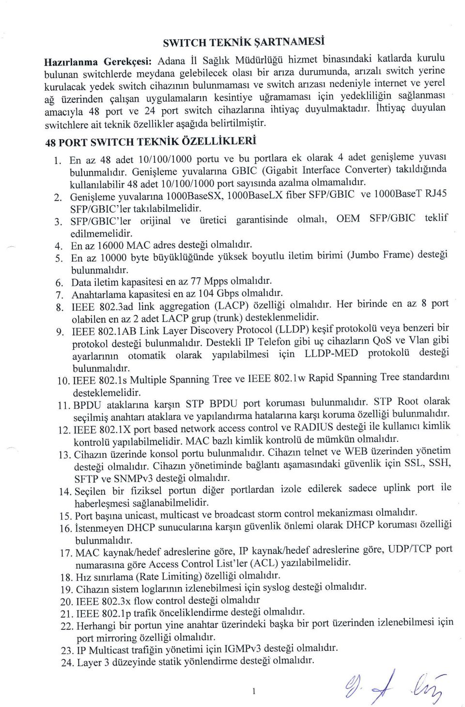 iracryla at port ve 24 port switch cihazlarma ihtiyag duyulmaktadr. ihtiyag duyulan switchlere ait teknik dzellikler aqagrda belirtilmigtir. 48 PORT SWITCH TEKNiK 6ZELLiKLERi l.