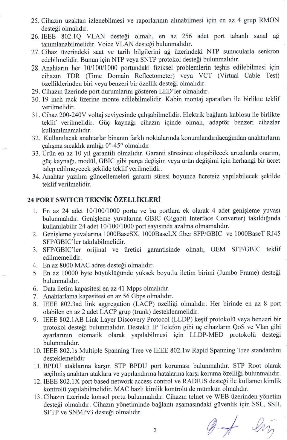 Anahtann her 10/100/1000 portundaki frziksel problemlerin teqhis edilebilmesi igin cihazrn TDR (Time Domain Reflectometer) veya VCT (Virtual Cable Test) dzelliklerinden biri veya benzeri bir dzellik