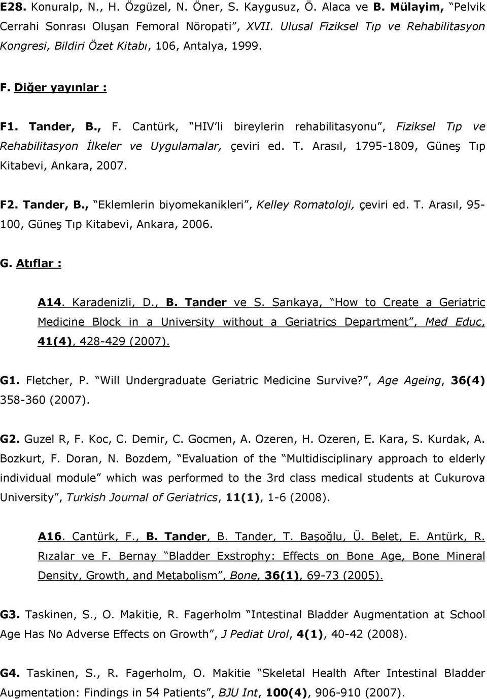 Cantürk, HIV li bireylerin rehabilitasyonu, Fiziksel Tıp ve Rehabilitasyon İlkeler ve Uygulamalar, çeviri ed. T. Arasıl, 1795-1809, Güneş Tıp Kitabevi, Ankara, 2007. F2. Tander, B.