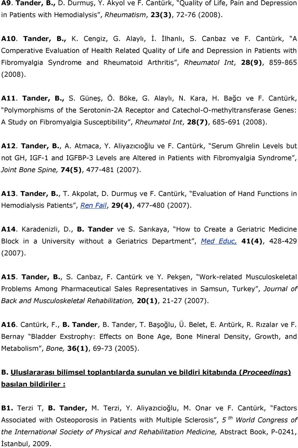 Cantürk, A Comperative Evaluation of Health Related Quality of Life and Depression in Patients with Fibromyalgia Syndrome and Rheumatoid Arthritis, Rheumatol Int, 28(9), 859-865 (2008). A11.