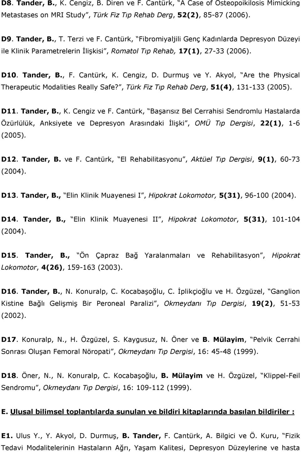 Akyol, Are the Physical Therapeutic Modalities Really Safe?, Türk Fiz Tıp Rehab Derg, 51(4), 131-133 (2005). D11. Tander, B., K. Cengiz ve F.