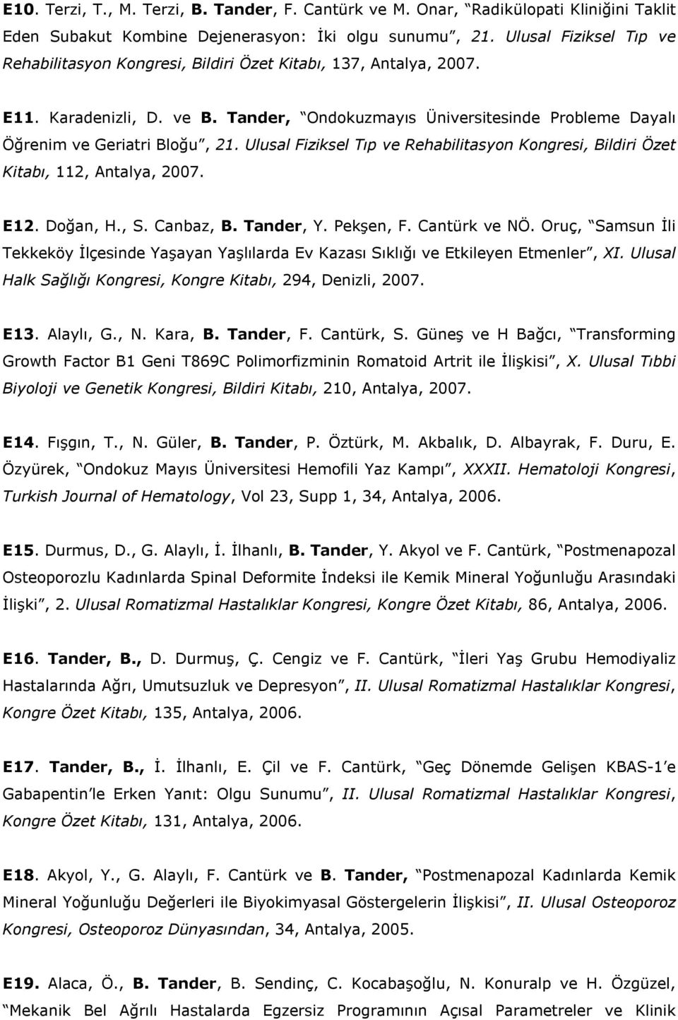 Ulusal Fiziksel Tıp ve Rehabilitasyon Kongresi, Bildiri Özet Kitabı, 112, Antalya, 2007. E12. Doğan, H., S. Canbaz, B. Tander, Y. Pekşen, F. Cantürk ve NÖ.