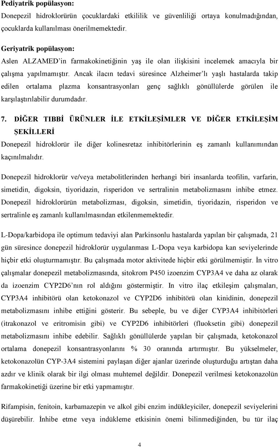 Ancak ilacın tedavi süresince Alzheimer lı yaşlı hastalarda takip edilen ortalama plazma konsantrasyonları genç sağlıklı gönüllülerde görülen ile karşılaştırılabilir durumdadır. 7.