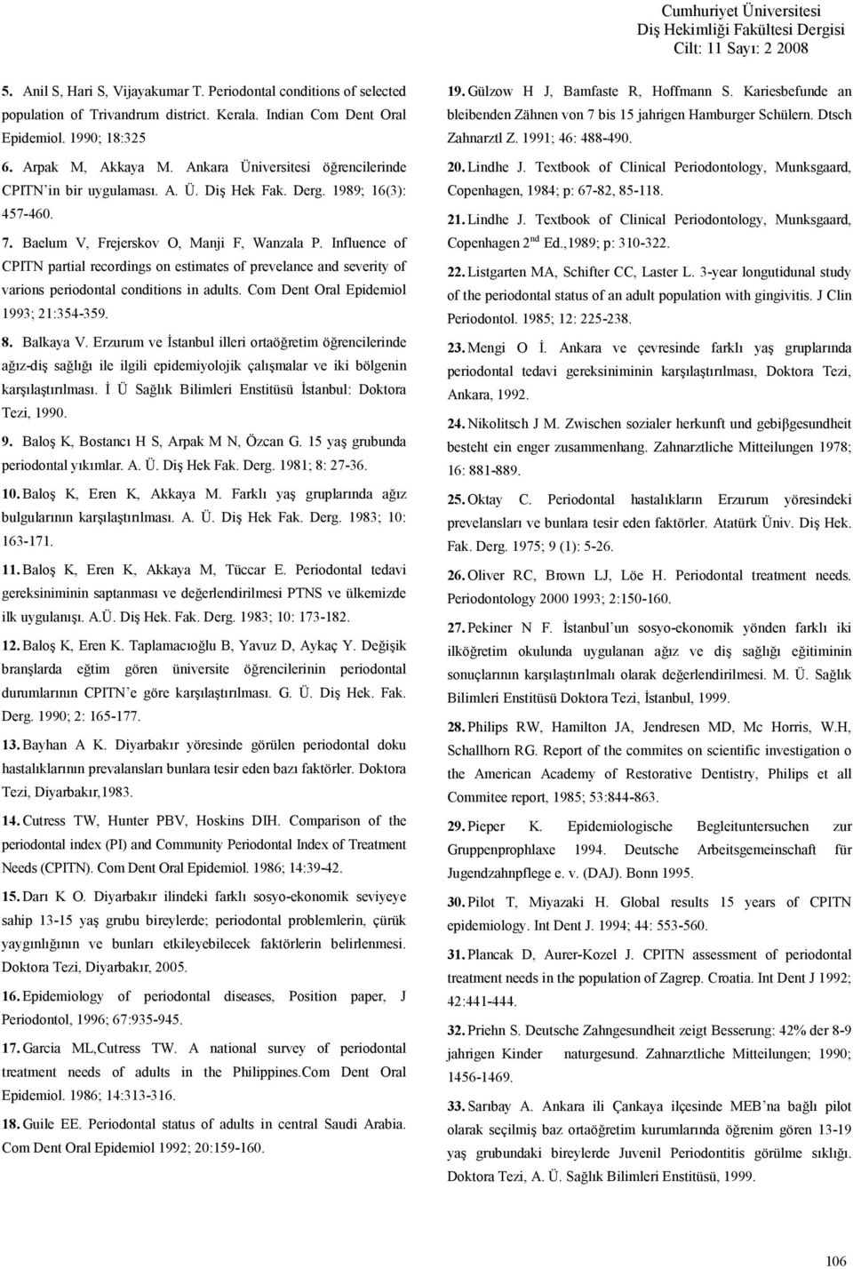 Influence of CPITN partial recordings on estimates of prevelance and severity of varions periodontal conditions in adults. Com Dent Oral Epidemiol 1993; 21:354-359. 8. Balkaya V.