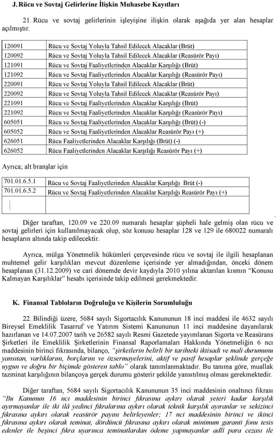 (Brüt) 121092 Rücu ve Sovtaj Faaliyetlerinden Alacaklar Karşılığı (Reasürör Payı) 220091 Rücu ve Sovtaj Yoluyla Tahsil Edilecek Alacaklar (Brüt) 220092 Rücu ve Sovtaj Yoluyla Tahsil Edilecek