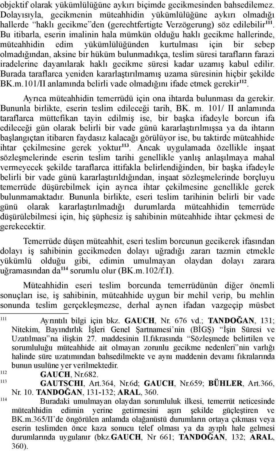 Bu itibarla, eserin imalinin hala mümkün olduğu haklı gecikme hallerinde, müteahhidin edim yükümlülüğünden kurtulması için bir sebep olmadığından, aksine bir hüküm bulunmadıkça, teslim süresi