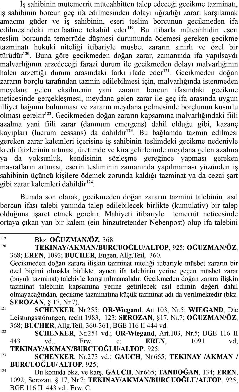 Bu itibarla müteahhidin eseri teslim borcunda temerrüde düşmesi durumunda ödemesi gereken gecikme tazminatı hukuki niteliği itibariyle müsbet zararın sınırlı ve özel bir türüdür 120.