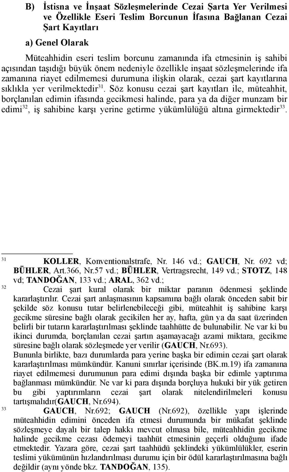 31. Söz konusu cezai şart kayıtları ile, müteahhit, borçlanılan edimin ifasında gecikmesi halinde, para ya da diğer munzam bir edimi 32, iş sahibine karşı yerine getirme yükümlülüğü altına